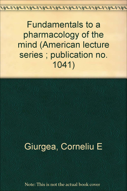 Fundamentals to a Pharmacology of the Mind by Corneliu E Giurgea