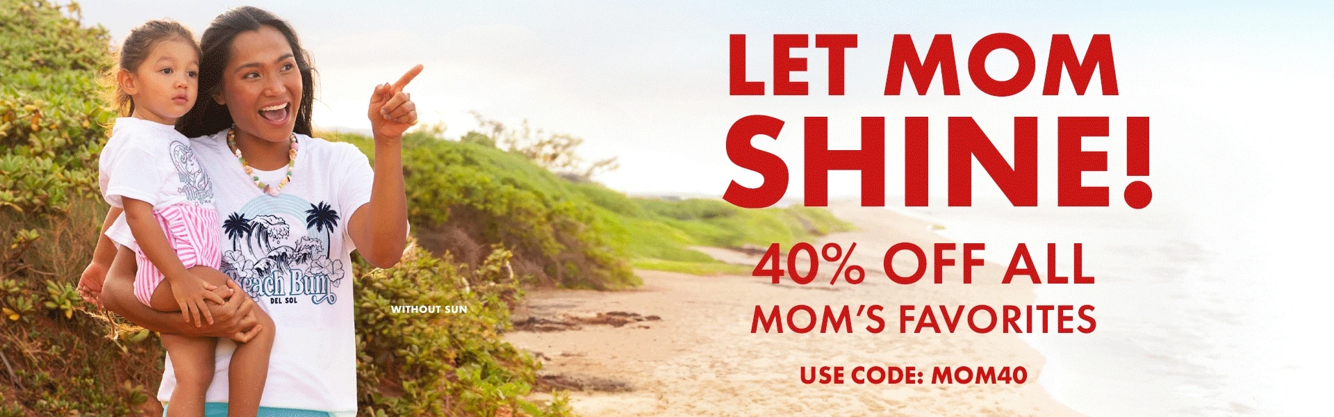 Let mom shine! 40% off All mom's favorites. Use code: MOM40