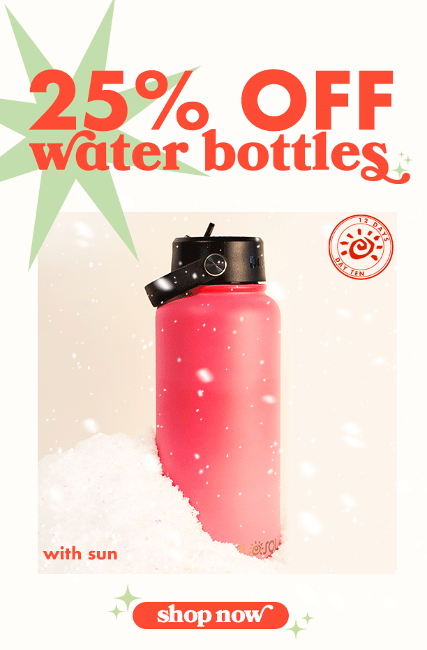 25% off water bottles today only! Shop now!

