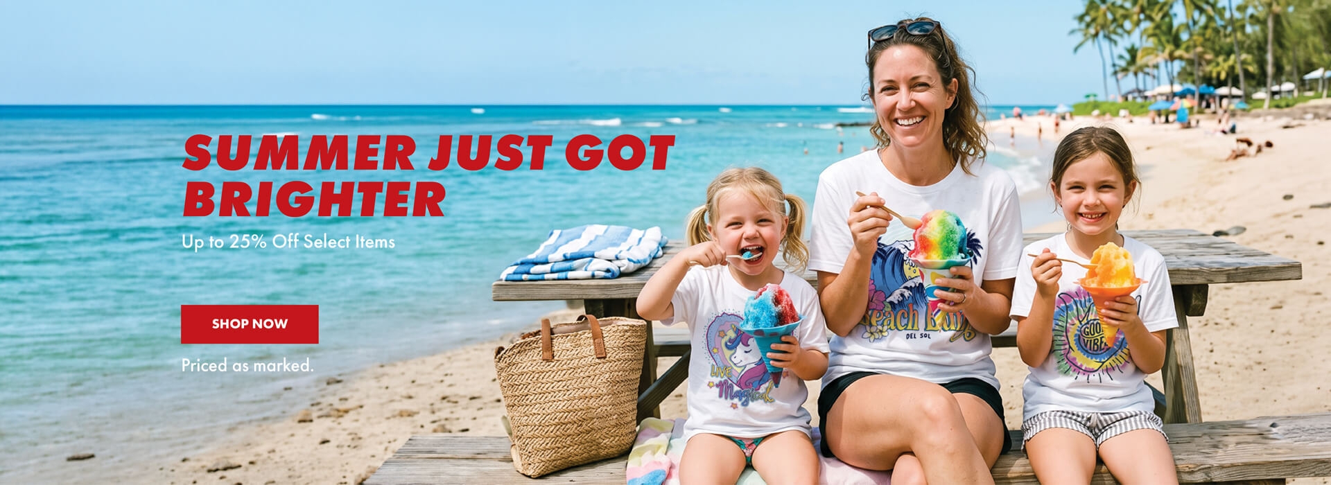 Summer Just got brighter. Up to 25% off select items. Shop now. Priced as marked.