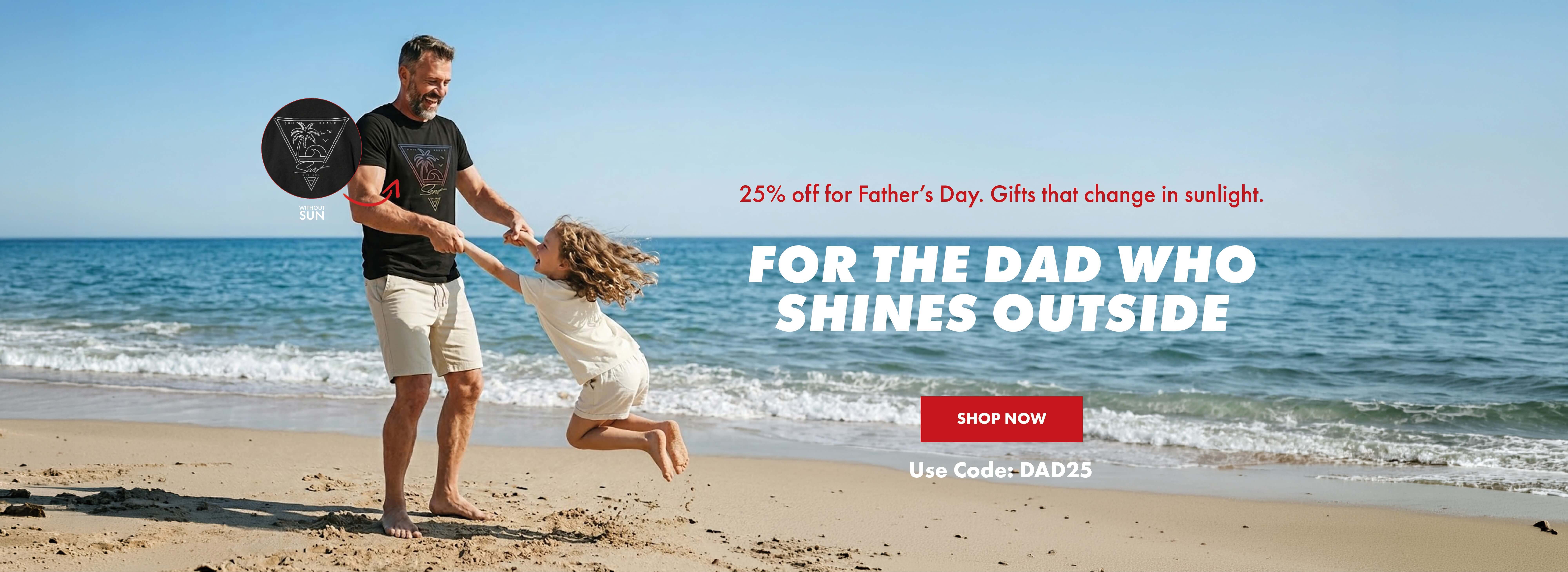 25% off for father's day. Gifts that change in the sunlight. For the dad who shines outside. Shop now. Use code:DAD25