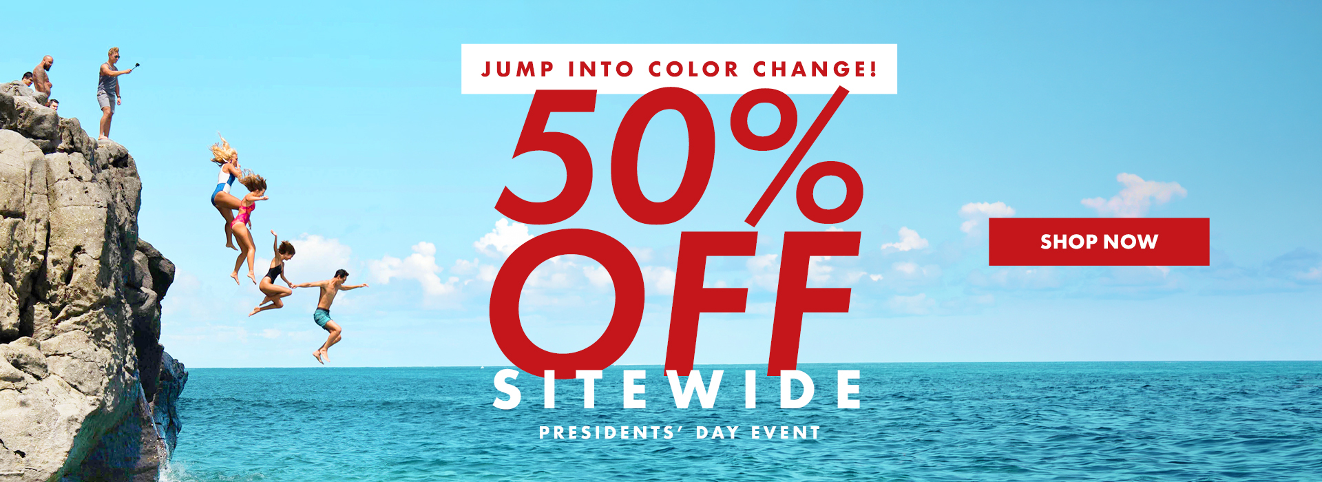 Jump into color change! 50% off sitewide Presidents' Day Event. Shop now!