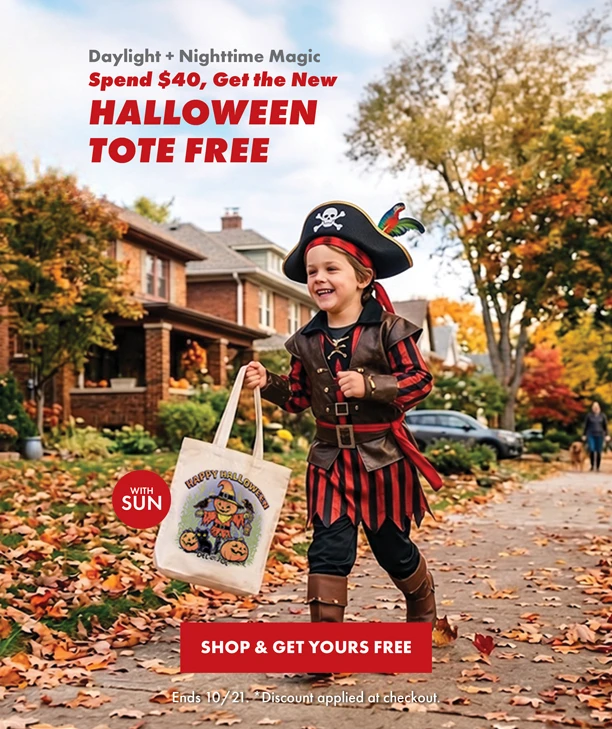 Daylight + Nighttime magic. Spend $40 get the new halloween tote free. SHop and get yours free. Ends 10/21. * discount applied at checkout.