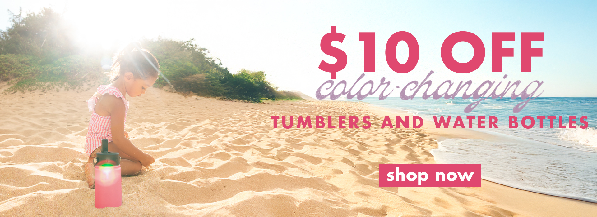 $10 off color changing tumblers and water bottles! Shop now!

