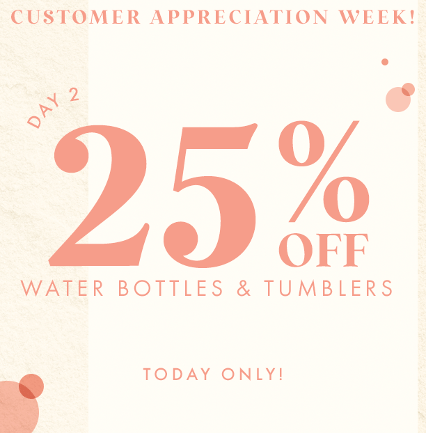 25% off water bottles and tumblers. today only!