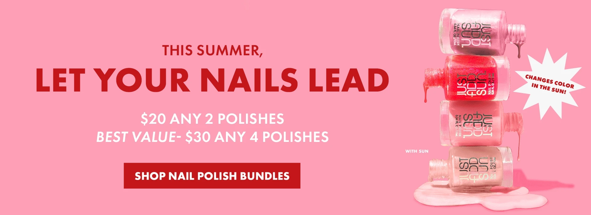 This summer. Let your nails lead. $20 any 2 polishes. Best value $30 any 4 polishes. Shop nail polish bundles