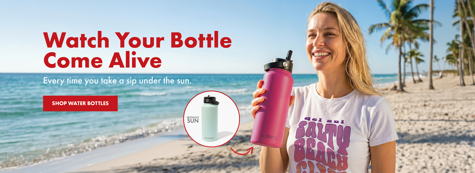 Watch your bottle come alive. Every time you take a sip under the sun. Shop water bottles.