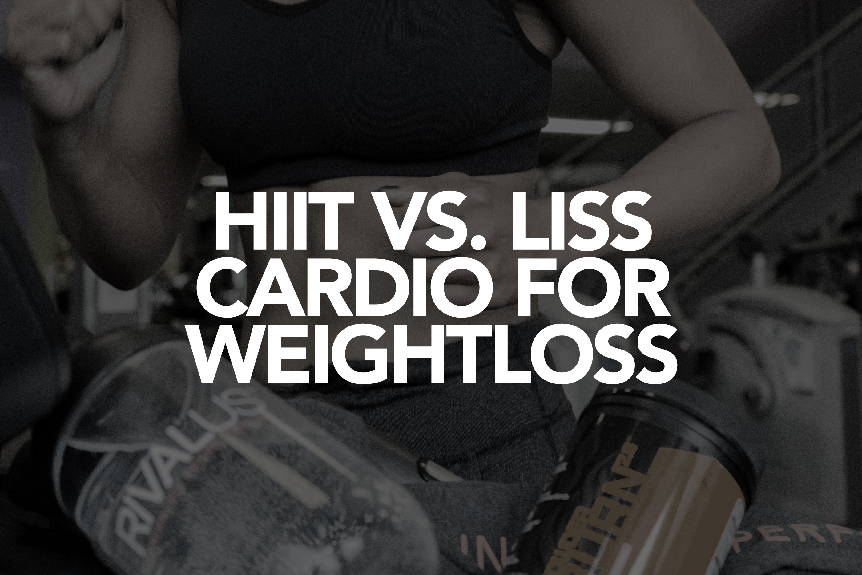 HIIT VS. LISS CARDIO FOR WEIGHTLOSS