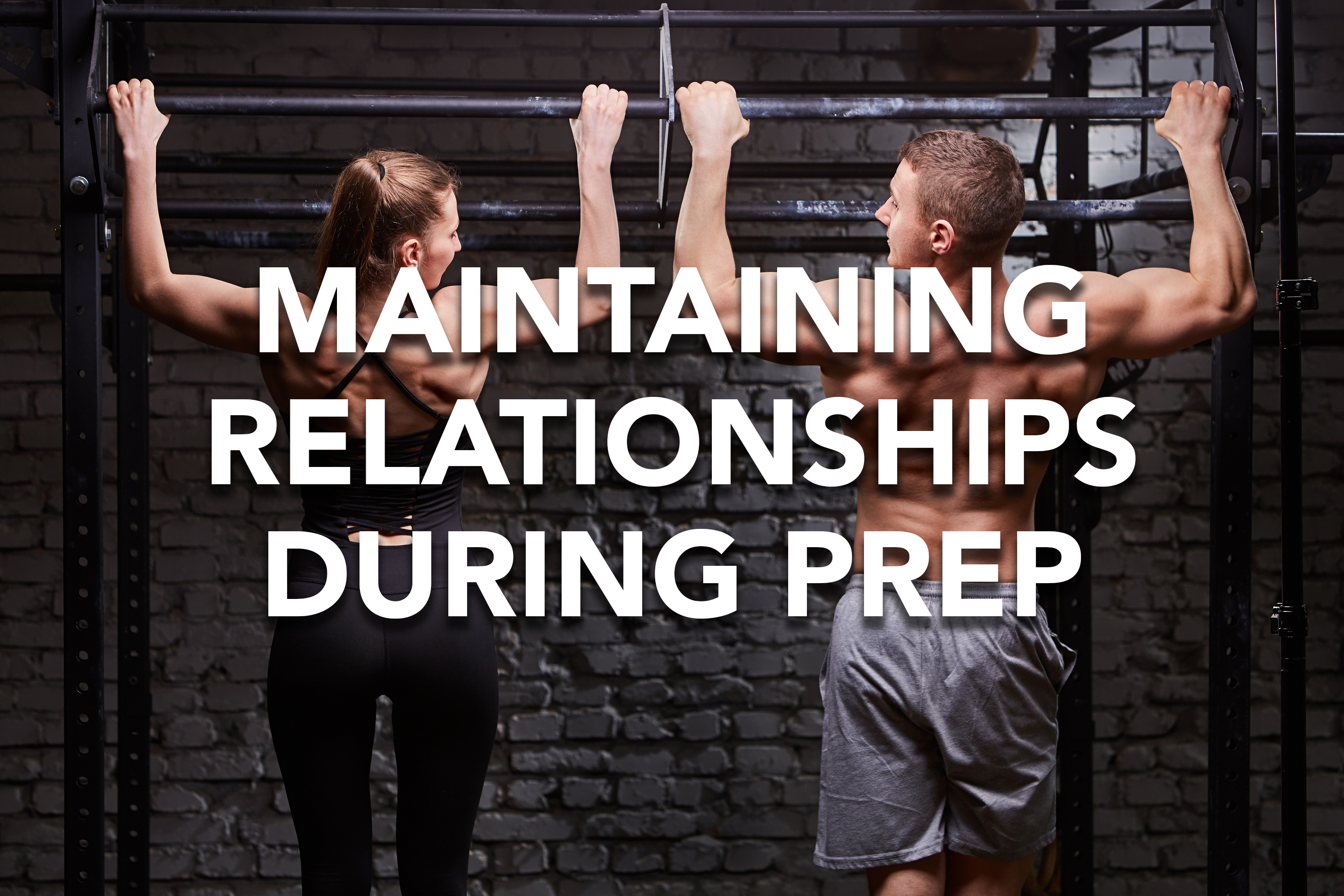 ​Maintaining relationships and having a social life while on competition prep