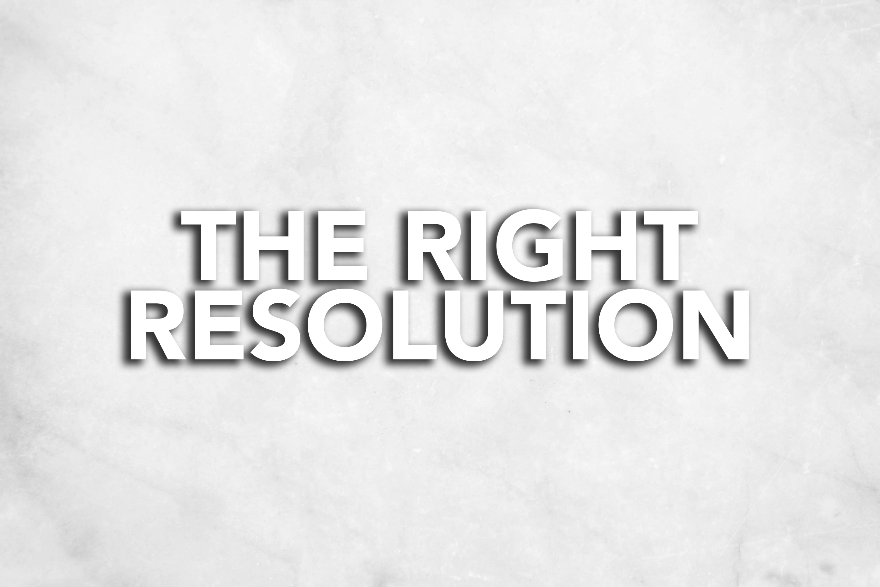 The Right Resolution