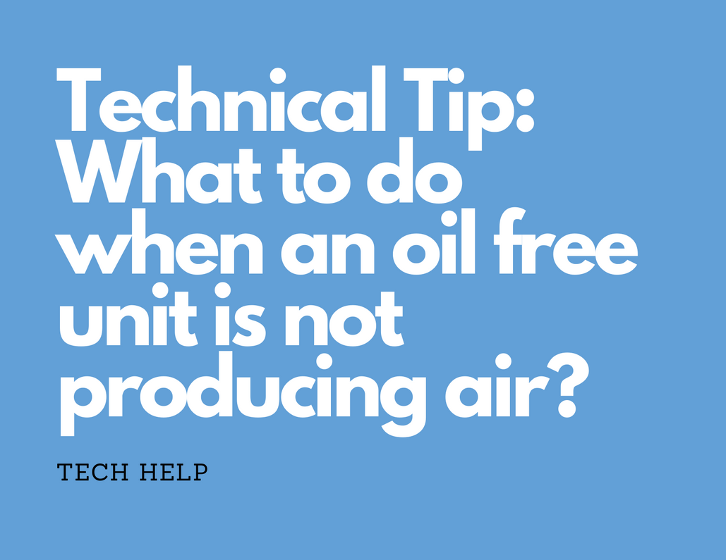 Technical Tip: What to do when an oil free unit is not producing air?