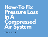 How-To Fix Pressure Loss In A Compressed Air System