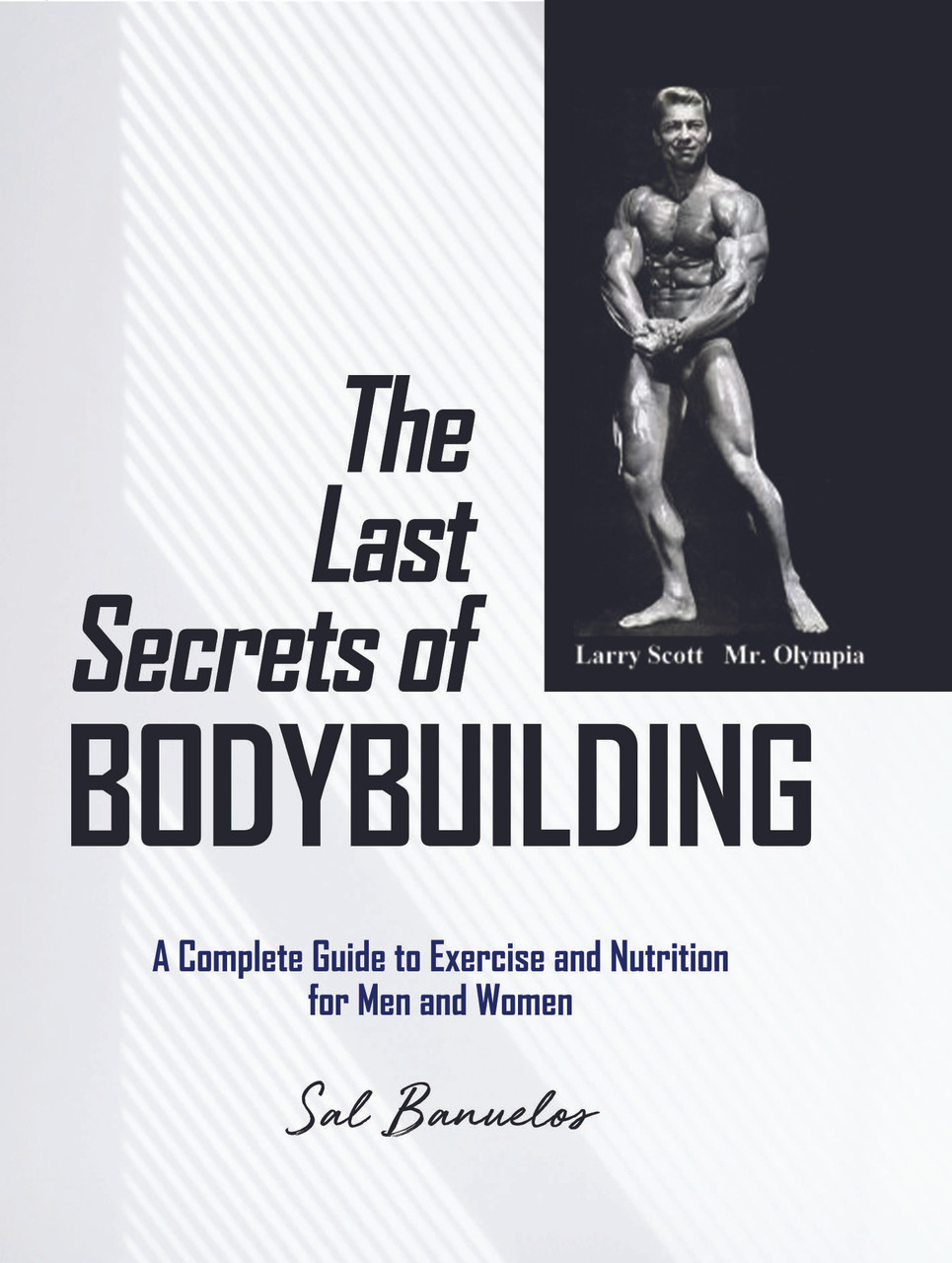 The Last Secrets of Bodybuilding: A Complete Guide to