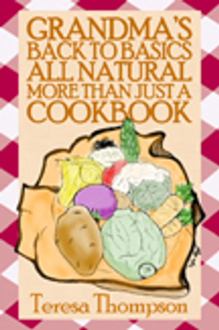 GrandmaÂs Back to Basics All Natural More than Just a Cookbook