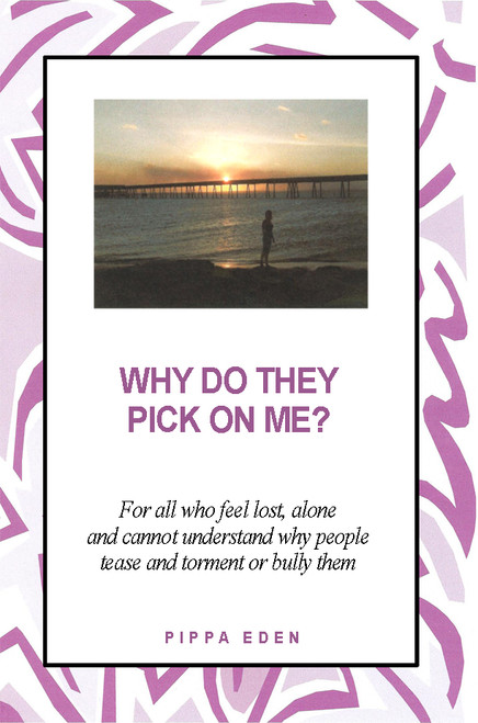 Why Do They Pick on Me?: For all who feel lost, alone and cannot understand why people tease and torment or bully them