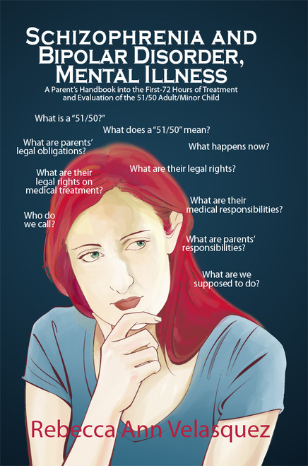 Schizophrenia and Bipolar Disorder, Mental Illness: A ParentÂs Handbook into the First-72 Hours of Treatment and Evaluation of the 51/50 Adult/Minor Child