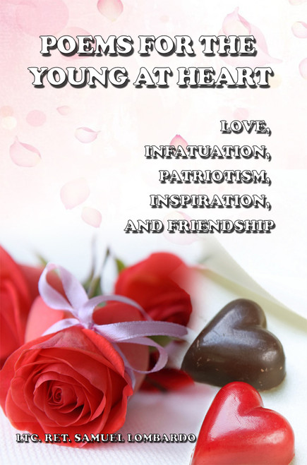 Poems for the Young at Heart: Love, Infatuation, Patriotism, Inspiration, and Friendship