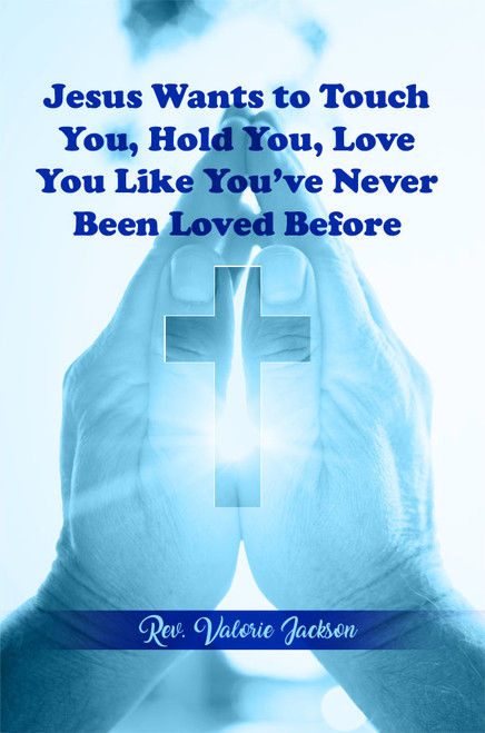 Jesus Wants to Touch You, Hold You, Love You Like You’ve Never Been Loved Before 