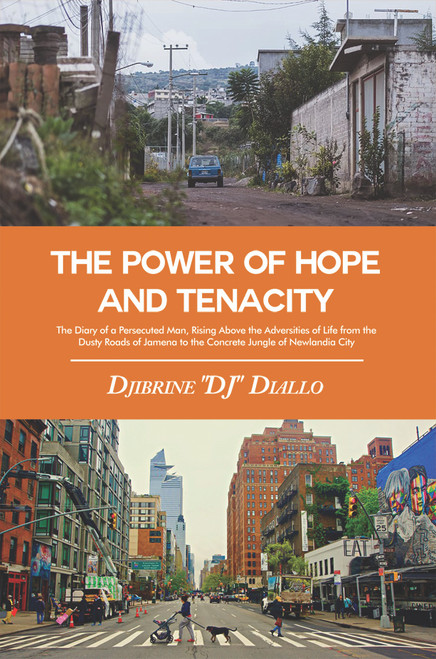 The Power of Hope and Tenacity: The Diary of a Persecuted Man, Rising Above the Adversities of Life from the Dusty Roads of Jamena to the Concrete Jungle of Newlandia City