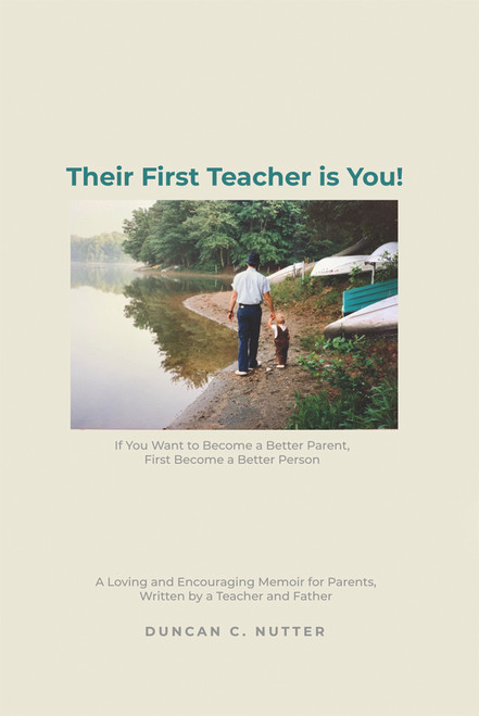 Their First Teacher is You!: If You Want to Become a Better Parent, First Become a Better Person A Loving and Encouraging Memoir for Parents, Written by a Teacher and Father