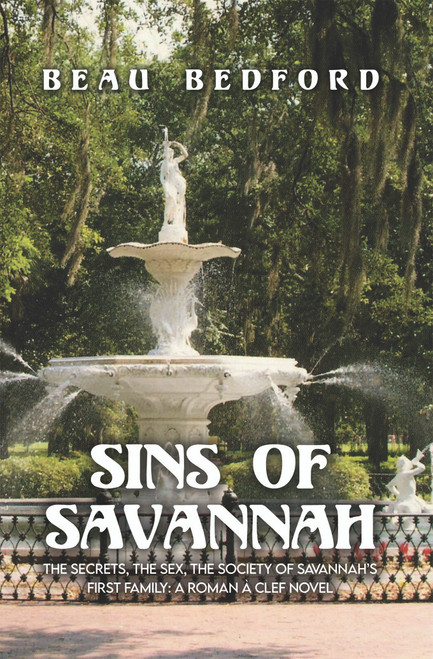 Sins of Savannah: The Secrets, the Sex, the Society of Savannah’s First Family: A Roman à Clef Novel