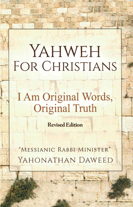 Yahweh for Christians: I Am Original Words, Original Truth: Revised Edition - eBook