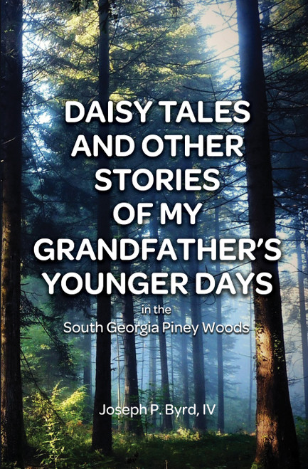 Daisy Tales and Other Stories from My Grandfather’s Younger Days in the South Georgia Piney Woods 