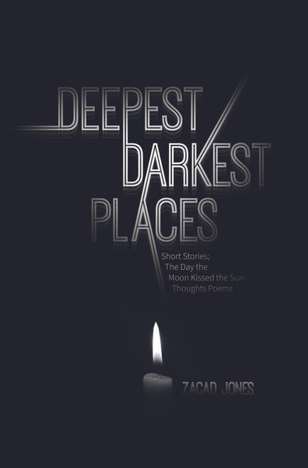 Deepest Darkest Places: Short Stories; The Day the Moon Kissed the Sun: Thoughts Poems - eBook