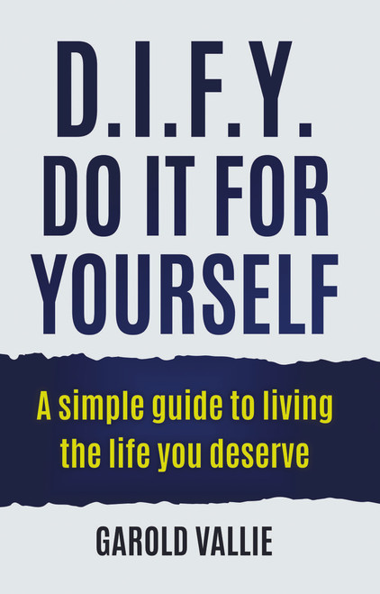 D.I.F.Y. Do It for Yourself: A simple guide to living the life you deserve - eBook