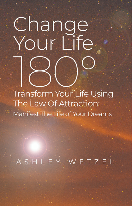 Change Your Life 180°: Transform Your Life Using the Law Of Attraction: Manifest The Life of Your Dreams - eBook