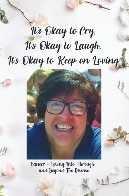 It's Okay to Cry, It's Okay to Laugh, It's Okay to Keep on Loving: Cancer - Loving Into, Through, and Beyond The Disease - eBook