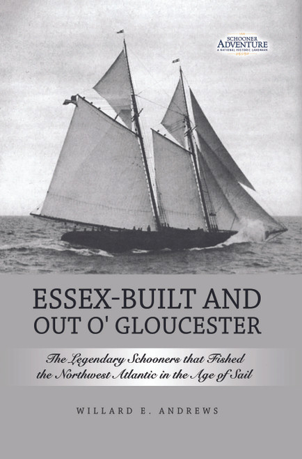 Essex-Built and Out O' Gloucester: The Legendary Schooners that Fished the Northwest Atlantic in the Age of Sail