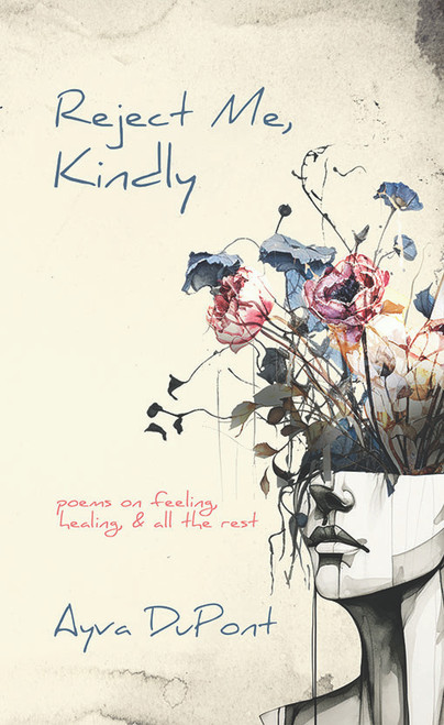 Reject Me, Kindly: Poems on Feeling, Healing, and All the Rest - eBook