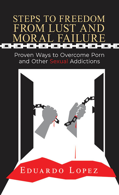 Steps to Freedom from Lust and Moral Failure: Proven Ways to Overcome Porn and Other Sexual Addictions - eBook