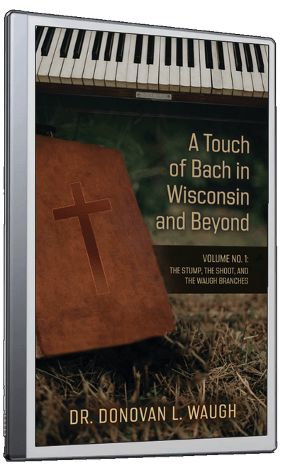 A Touch of Bach in Wisconsin and Beyond, Volume No. 1: The Stump, the Shoot, and the Waugh Branches - eBook