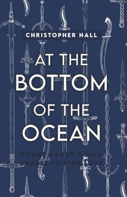 At the Bottom of the Ocean: Poems About A Man Unable To Find Love - HB