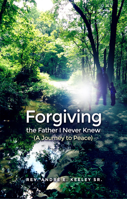 Forgiving the Father I Never Knew: (A Journey to Peace)
