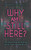 Why Am I Still Here?: The Whole Truth and Nothing but the Truth, So Help Me God - PB