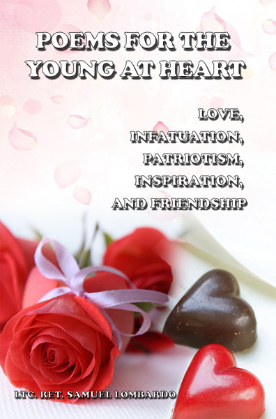 Poems for the Young at Heart: Love, Infatuation, Patriotism, Inspiration, and Friendship