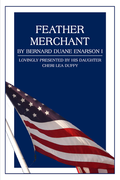 Feather Merchant by Bernard Duane Enarson I: lovingly presented by his daughter Cheri Lea Duffy
