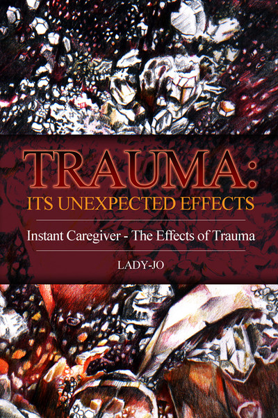 Trauma: Its Unexpected Effects: Instant Caregiver - The Effects of Trauma