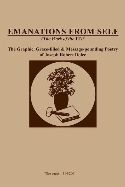 Emanations from Self (The Work of the It): The Graphic, Grace-Filled and Message-Pounding Poetry of Joseph Robert Dolce
