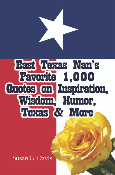 East Texas Nan's Favorite 1,000+ Quotes, Anecdotes, Timeless Wisdom and More