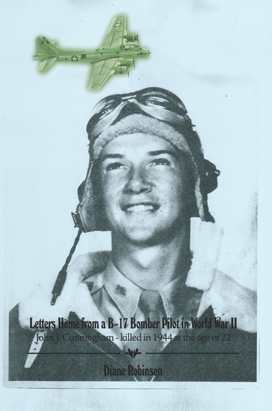 Letters Home from a B-17 Bomber Pilot in World War II: John J. Cunningham - killed in 1944 at the age of 22 - eBook