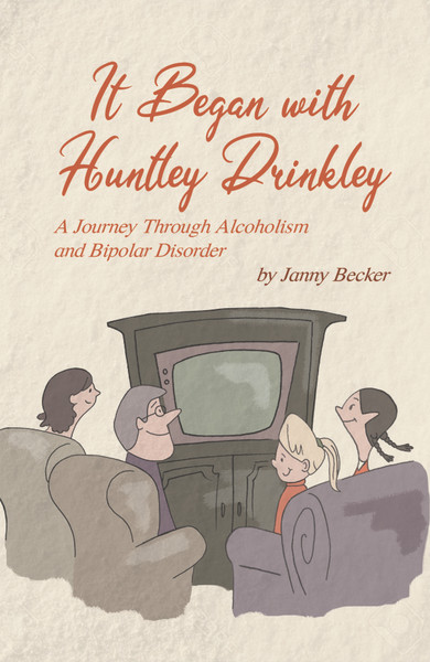 It Began with Huntley Drinkley: A Journey Through Alcoholism and Bipolar Disorder