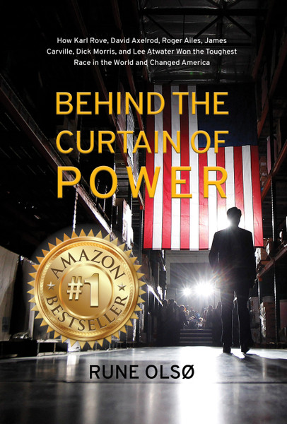 Behind the Curtain of Power: How Karl Rove, David Axelrod, Roger Ailes, James Carville, Dick Morris, and Lee Atwater Won the Toughest Race in the World and Changed America