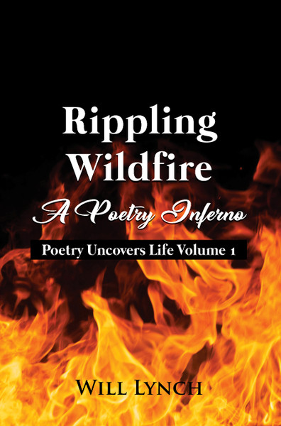 Rippling Wildfire: A Poetry Inferno: Poetry Uncovers Life Volume 1 - eBook