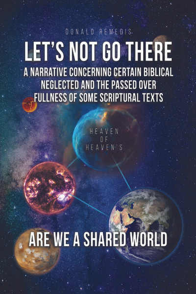 Let's Not Go There: A Narrative Concerning Certain Biblical Neglected and the Passed Over Fullness of Some Scriptural Texts: Are We a Shared World