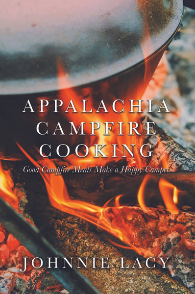 Appalachia Campfire Cooking: Good Campfire Meals Make a Happy Camper