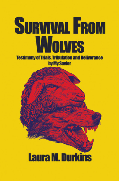 Survival from Wolves: Testimony of Trials, Tribulation and Deliverance by My Savior